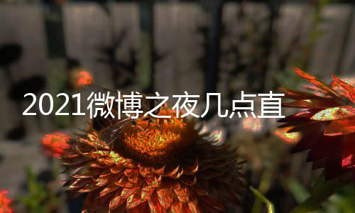 博之播入之夜直播址 之夜阵容夜直微博 微微博口地几点